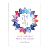 Zen as F*ck: A Journal Practicing the Art of Not Giving a Sh*t [40485]